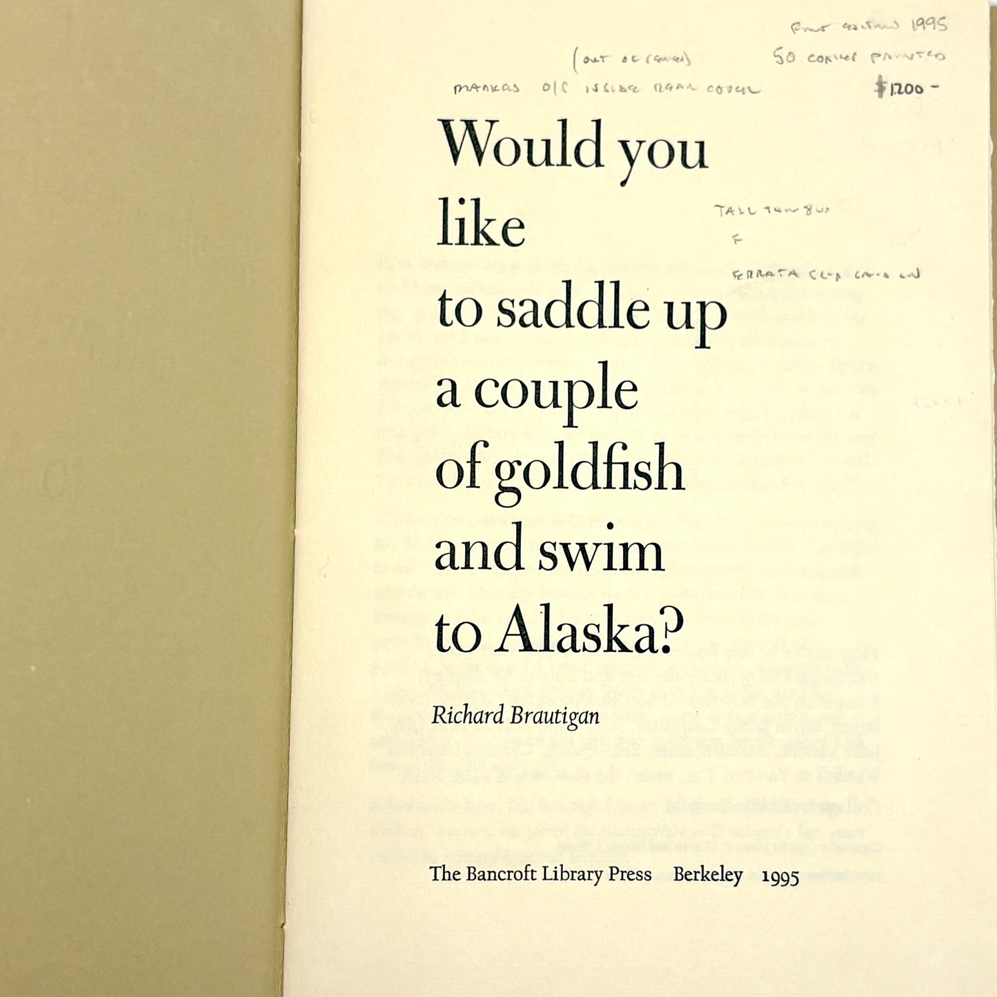 BRAUTIGAN, Richard "Would You Like to Saddle Up a Couple of Goldfish and Swim to Alaska?" [Bancroft, 1995]