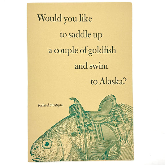 BRAUTIGAN, Richard "Would You Like to Saddle Up a Couple of Goldfish and Swim to Alaska?" [Bancroft, 1995]