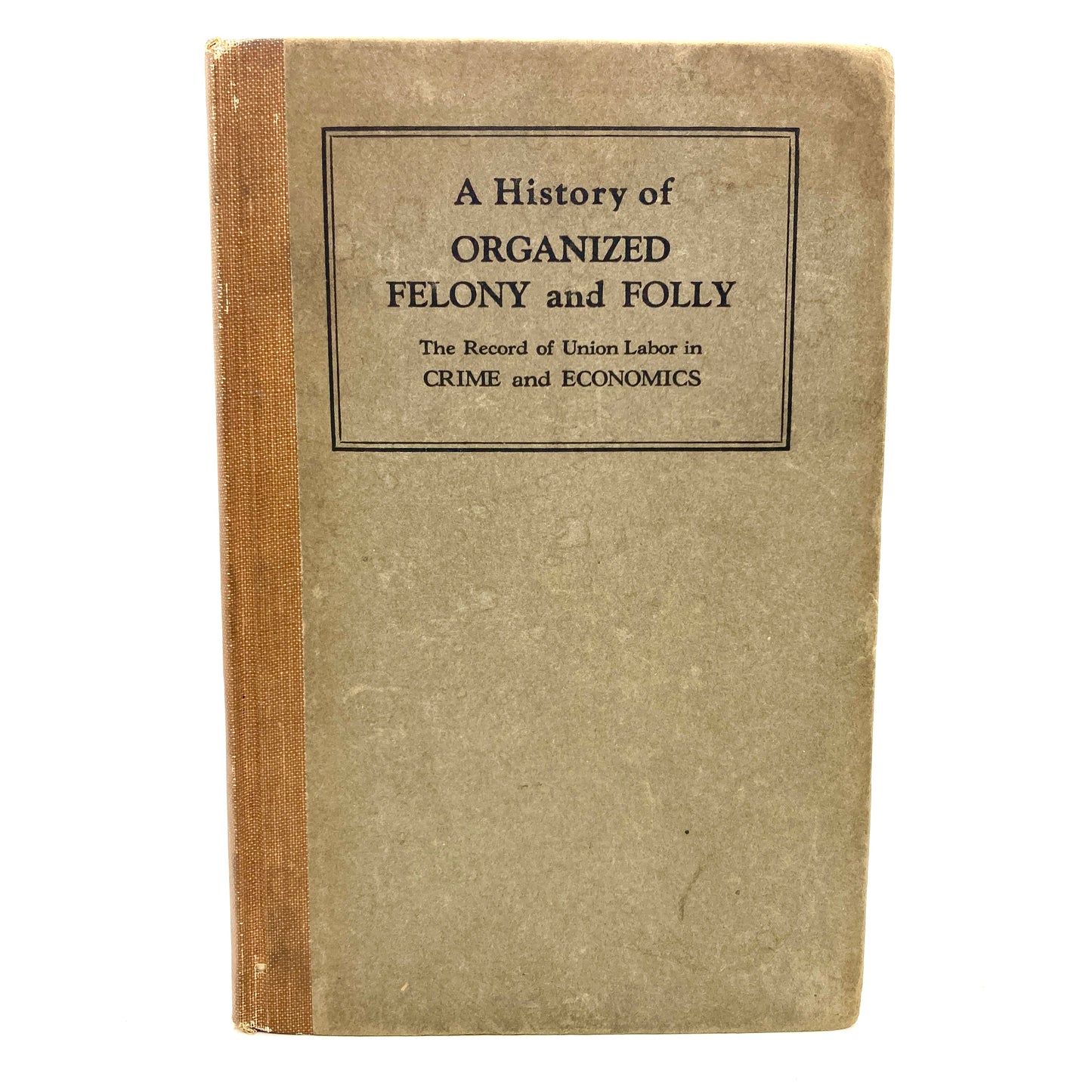 "A History of Organized Felony and Folly: The Record of Union Labor in Crime and Economics" [1923]